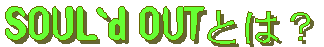 SOUL`d OUT�Ƃ́H